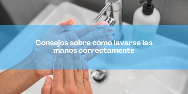 Consejos sobre cómo lavarse las manos correctamente