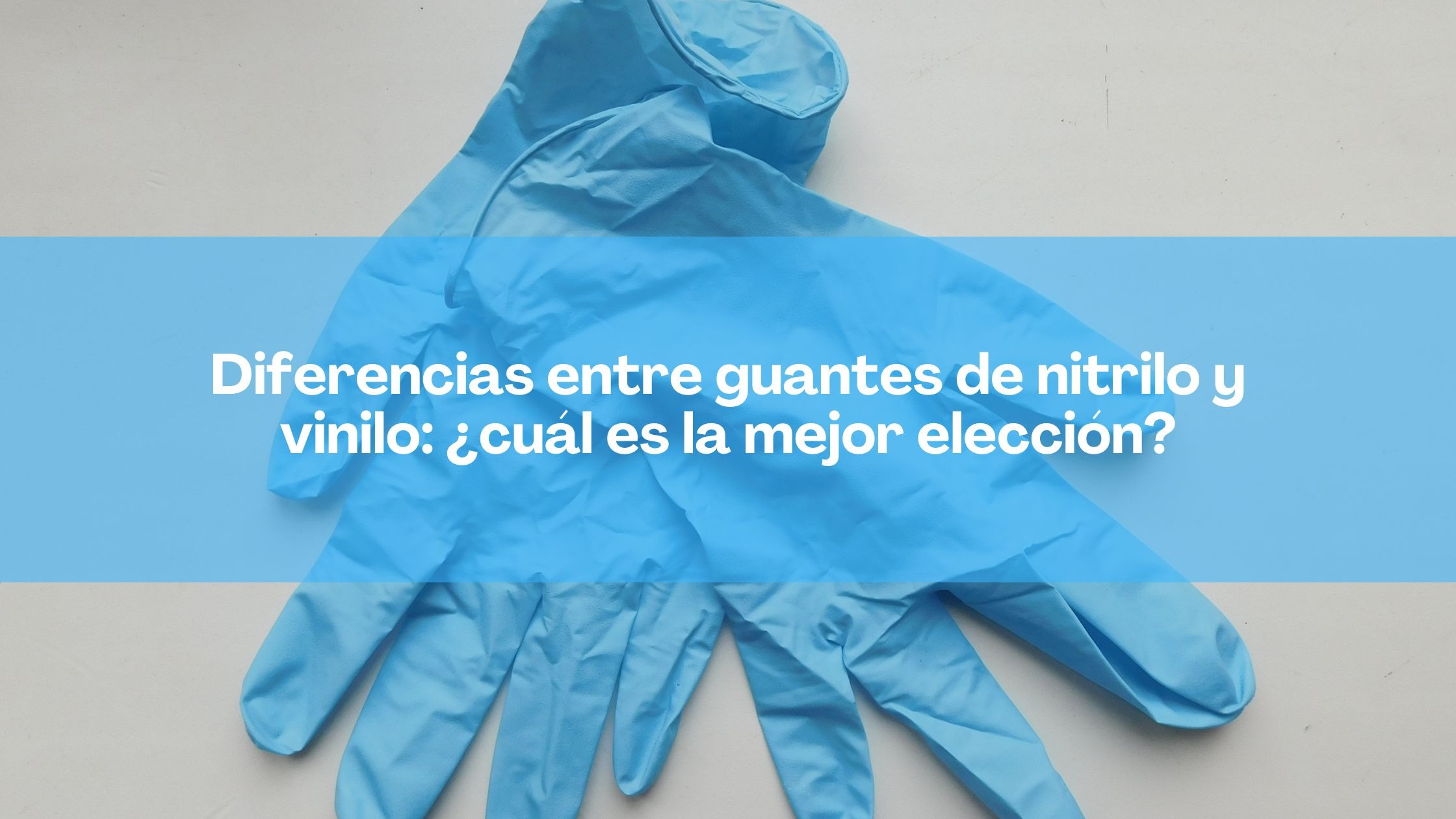 Diferencias entre guantes de nitrilo y vinilo: ¿cuál es la mejor elección?